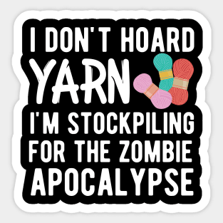 Knitting - I don't hoard I'm stockpiling for the zombie apocalypse w Sticker